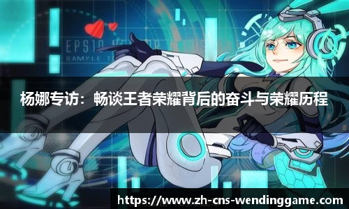 杨娜专访：畅谈王者荣耀背后的奋斗与荣耀历程